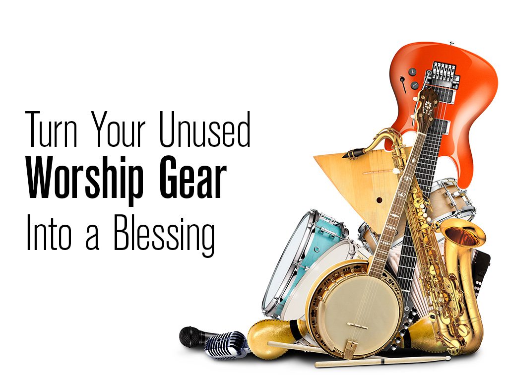 Turn Your Unused Worship Gear into a Blessing