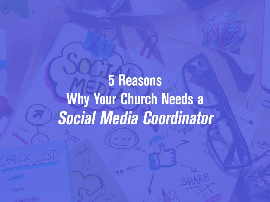 5 Reasons Why Your Church Needs a Social Media Coordinator