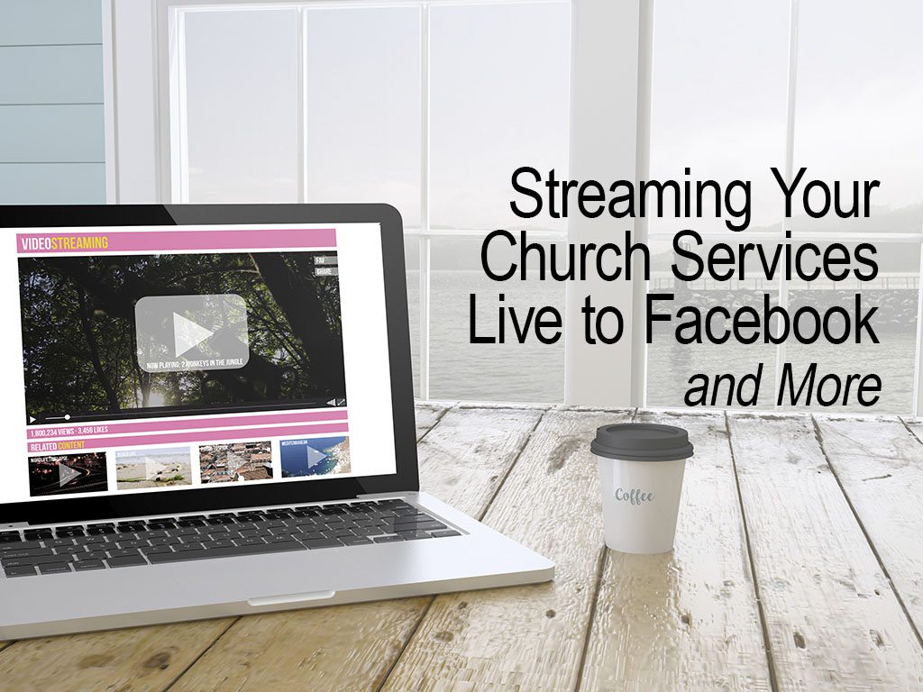 Streaming Your Church Services Live to Facebook and More