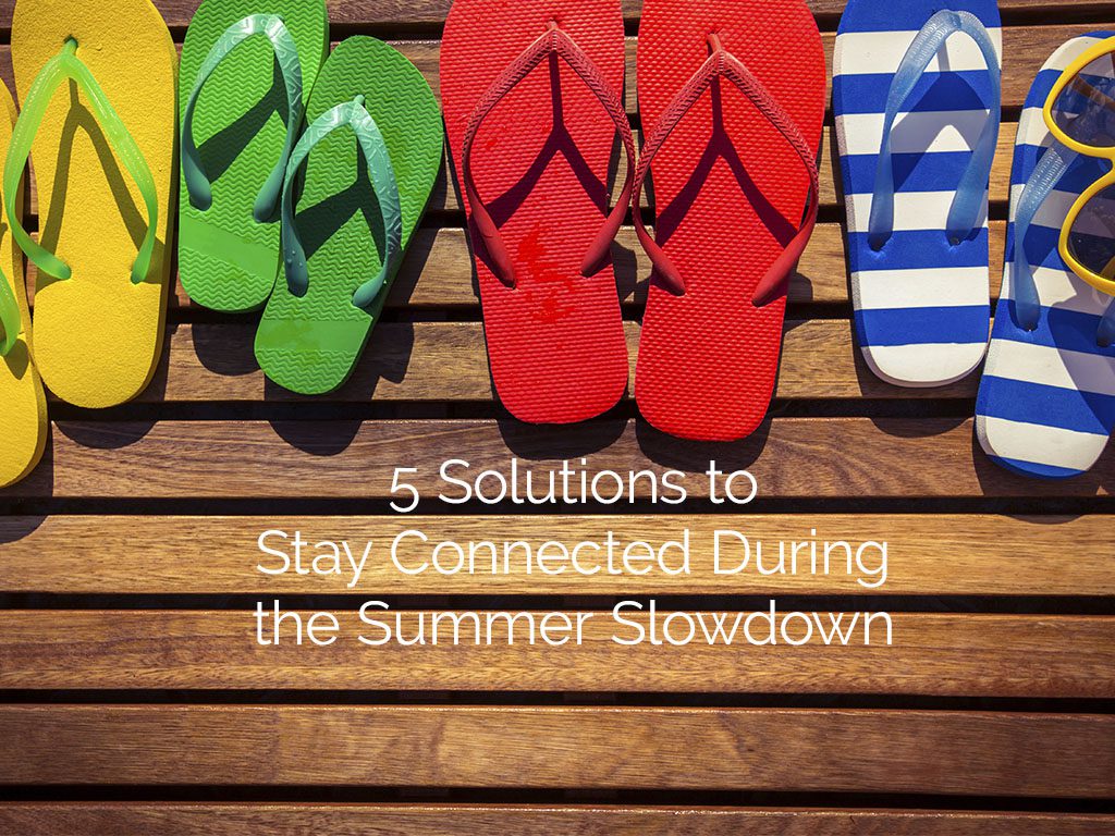 5 Solutions to Stay Connected During the Summer Slowdown