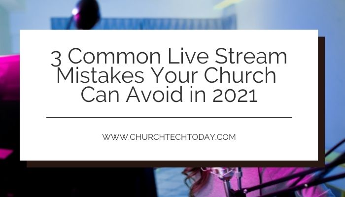 3 Common Live Stream Mistakes Your Church Can Avoid in 2021